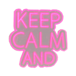 Keep Calm And - Pink LED Neon
