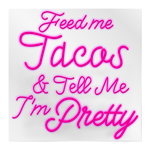 Feed Me Tacos and Tell Me I'm Pretty - Multicolor LED Neon